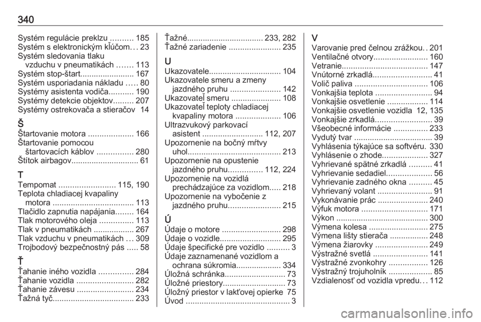 OPEL INSIGNIA 2017  Používateľská príručka (in Slovak) 340Systém regulácie preklzu ..........185
Systém s elektronickým kľúčom ...23
Systém sledovania tlaku vzduchu v pneumatikách  .......113
Systém stop-štart........................ 167
Systé