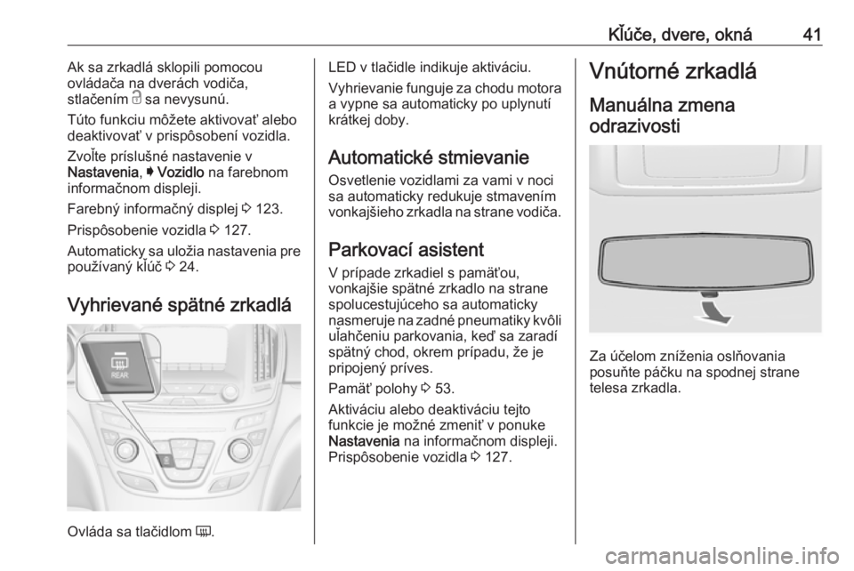 OPEL INSIGNIA 2017  Používateľská príručka (in Slovak) Kľúče, dvere, okná41Ak sa zrkadlá sklopili pomocou
ovládača na dverách vodiča,
stlačením  c sa nevysunú.
Túto funkciu môžete aktivovať alebo deaktivovať v prispôsobení vozidla.
Zvo�