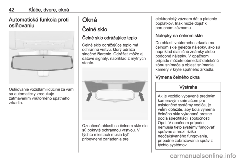 OPEL INSIGNIA 2017  Používateľská príručka (in Slovak) 42Kľúče, dvere, oknáAutomatická funkcia protioslňovaniu
Oslňovanie vozidlami idúcimi za vami sa automaticky zredukuje
zatmavením vnútorného spätného
zrkadla.
Okná
Čelné sklo
Čelné sk