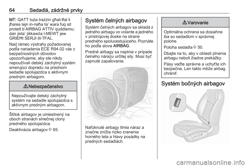 OPEL INSIGNIA 2017  Používateľská príručka (in Slovak) 64Sedadlá, zádržné prvkyMT: QATT tuża trażżin għat-tfal li
jħares lejn in-naħa ta’ wara fuq sit
protett b’AIRBAG ATTIV quddiemu; dan jista’ jikkawża l-MEWT jew
ĠRIEĦI SERJI lit-TFAL
