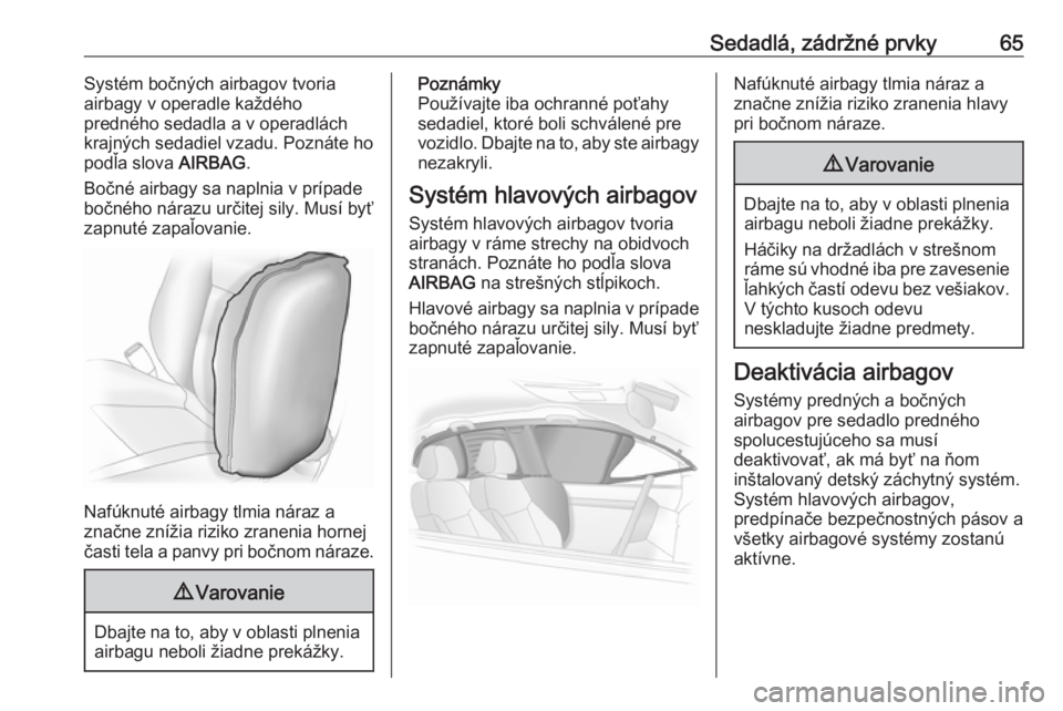 OPEL INSIGNIA 2017  Používateľská príručka (in Slovak) Sedadlá, zádržné prvky65Systém bočných airbagov tvoria
airbagy v operadle každého
predného sedadla a v operadlách
krajných sedadiel vzadu. Poznáte ho
podľa slova  AIRBAG.
Bočné airbagy