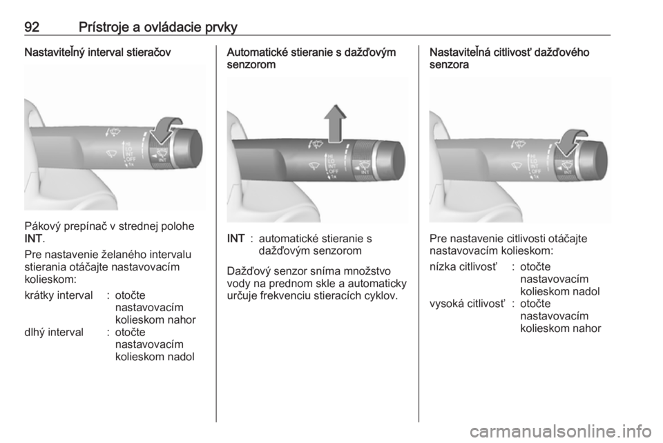 OPEL INSIGNIA 2017  Používateľská príručka (in Slovak) 92Prístroje a ovládacie prvkyNastaviteľný interval stieračov
Pákový prepínač v strednej polohe
INT .
Pre nastavenie želaného intervalu
stierania otáčajte nastavovacím
kolieskom:
krátky 