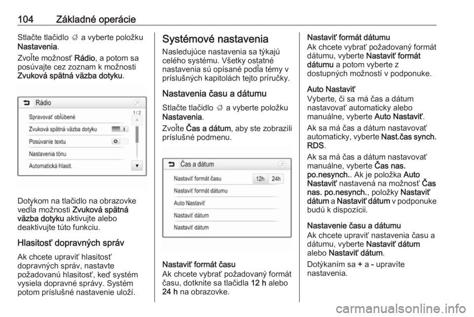 OPEL INSIGNIA BREAK 2017.5  Návod na obsluhu informačného systému (in Slovak) 104Základné operácieStlačte tlačidlo ; a vyberte položku
Nastavenia .
Zvoľte možnosť  Rádio, a potom sa
posúvajte cez zoznam k možnosti
Zvuková spätná väzba dotyku .
Dotykom na tlačid