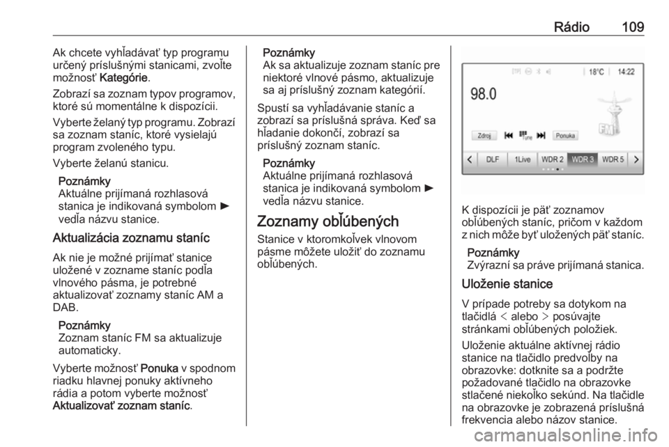 OPEL INSIGNIA BREAK 2017.5  Návod na obsluhu informačného systému (in Slovak) Rádio109Ak chcete vyhľadávať typ programu
určený príslušnými stanicami, zvoľte
možnosť  Kategórie .
Zobrazí sa zoznam typov programov,
ktoré sú momentálne k dispozícii.
Vyberte žela