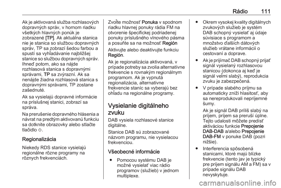 OPEL INSIGNIA BREAK 2017.5  Návod na obsluhu informačného systému (in Slovak) Rádio111Ak je aktivovaná služba rozhlasových
dopravných správ, v hornom riadku
všetkých hlavných ponúk je
zobrazené  [TP]. Ak aktuálna stanica
nie je stanica so službou dopravných
správ