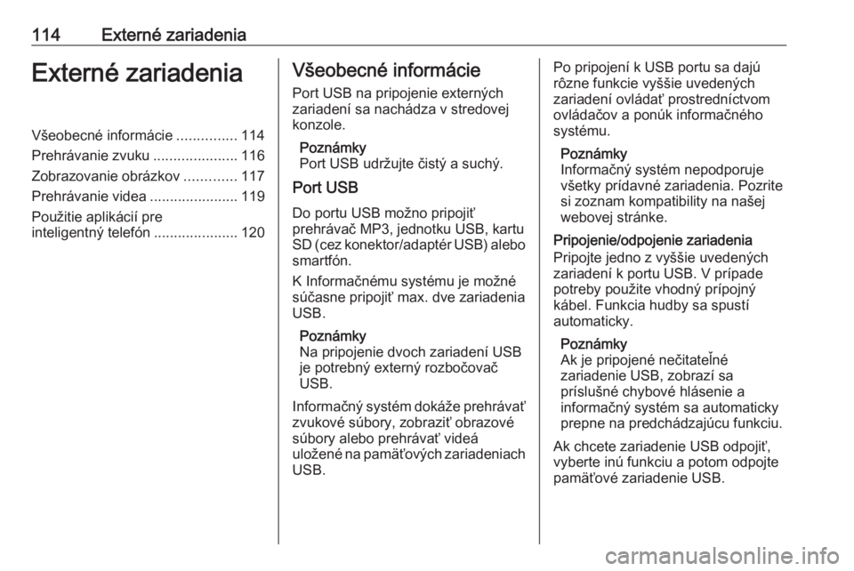 OPEL INSIGNIA BREAK 2017.5  Návod na obsluhu informačného systému (in Slovak) 114Externé zariadeniaExterné zariadeniaVšeobecné informácie...............114
Prehrávanie zvuku .....................116
Zobrazovanie obrázkov .............117
Prehrávanie videa ..............