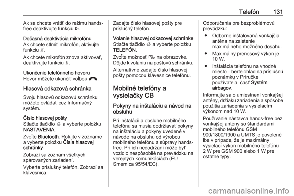 OPEL INSIGNIA BREAK 2017.5  Návod na obsluhu informačného systému (in Slovak) Telefón131Ak sa chcete vrátiť do režimu hands-
free deaktivujte funkciu  m.
Dočasná deaktivácia mikrofónu
Ak chcete stlmiť mikrofón, aktivujte
funkciu  n.
Ak chcete mikrofón znova aktivova�