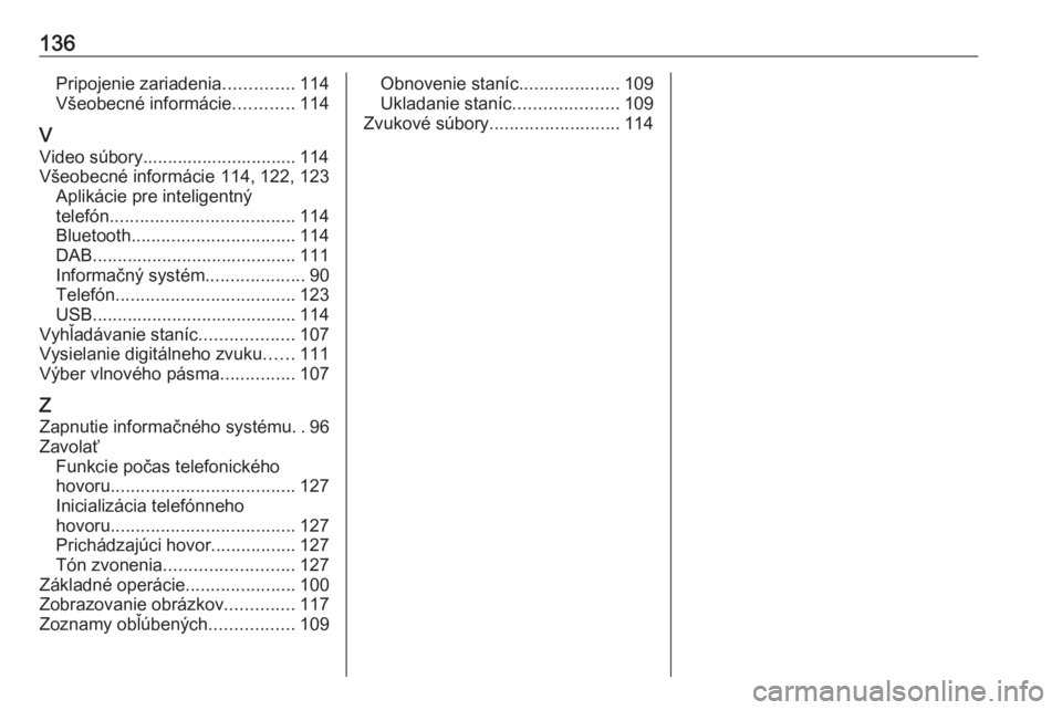 OPEL INSIGNIA BREAK 2017.5  Návod na obsluhu informačného systému (in Slovak) 136Pripojenie zariadenia..............114
Všeobecné informácie ............114
V Video súbory............................... 114
Všeobecné informácie 114, 122, 123 Aplikácie pre inteligentný
