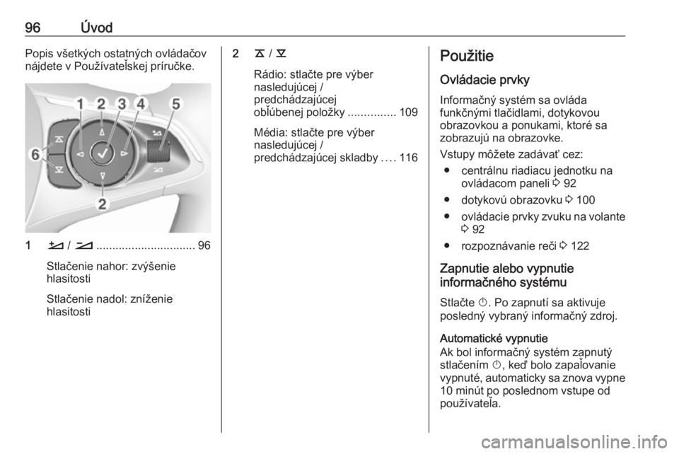 OPEL INSIGNIA BREAK 2017.5  Návod na obsluhu informačného systému (in Slovak) 96ÚvodPopis všetkých ostatných ovládačov
nájdete v Používateľskej príručke.
1 À / Á ............................... 96
Stlačenie nahor: zvýšenie
hlasitosti
Stlačenie nadol: zníženi