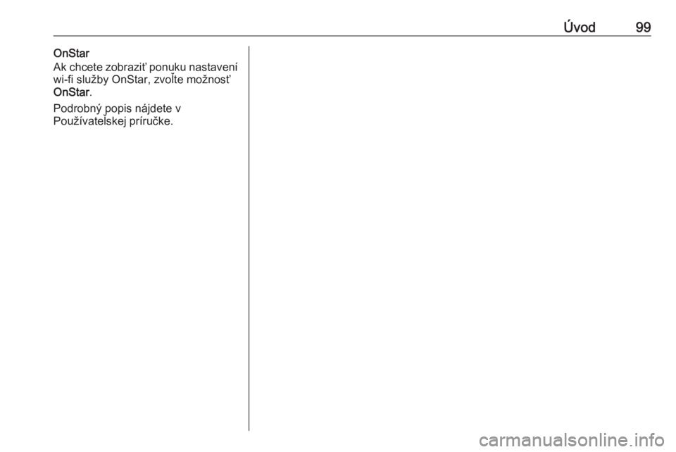 OPEL INSIGNIA BREAK 2017.5  Návod na obsluhu informačného systému (in Slovak) Úvod99OnStar
Ak chcete zobraziť ponuku nastavení
wi-fi služby OnStar, zvoľte možnosť
OnStar .
Podrobný popis nájdete v
Používateľskej príručke. 