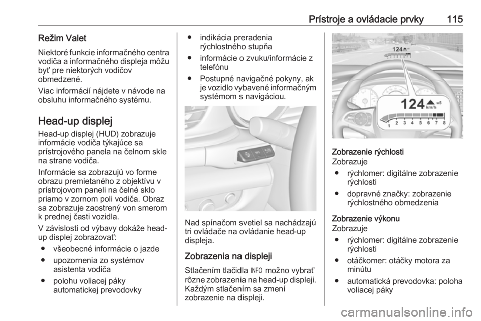 OPEL INSIGNIA BREAK 2017.5 Používateľská príručka (in Slovak) Prístroje a ovládacie prvky115Režim Valet
Niektoré funkcie informačného centra
vodiča a informačného displeja môžu byť pre niektorých vodičov
obmedzené.
Viac informácií nájdete v ná OPEL INSIGNIA BREAK 2017.5 Používateľská príručka (in Slovak) Prístroje a ovládacie prvky115Režim Valet
Niektoré funkcie informačného centra
vodiča a informačného displeja môžu byť pre niektorých vodičov
obmedzené.
Viac informácií nájdete v ná