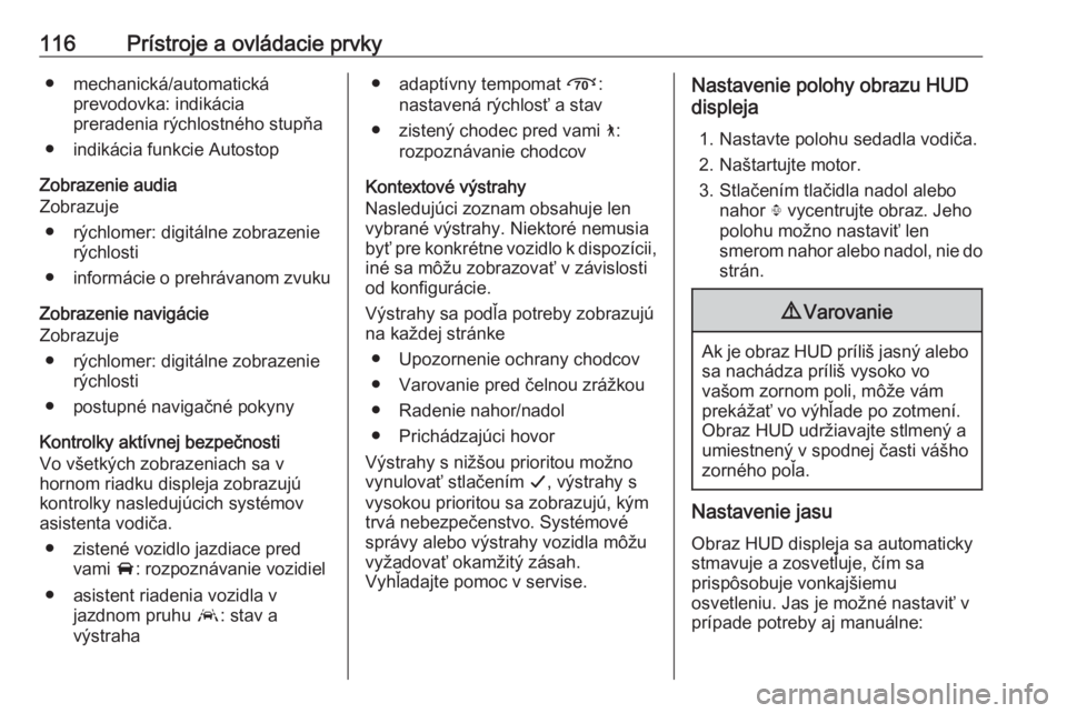OPEL INSIGNIA BREAK 2017.5  Používateľská príručka (in Slovak) 116Prístroje a ovládacie prvky● mechanická/automatickáprevodovka: indikácia
preradenia rýchlostného stupňa
● indikácia funkcie Autostop
Zobrazenie audia
Zobrazuje
● rýchlomer: digitál