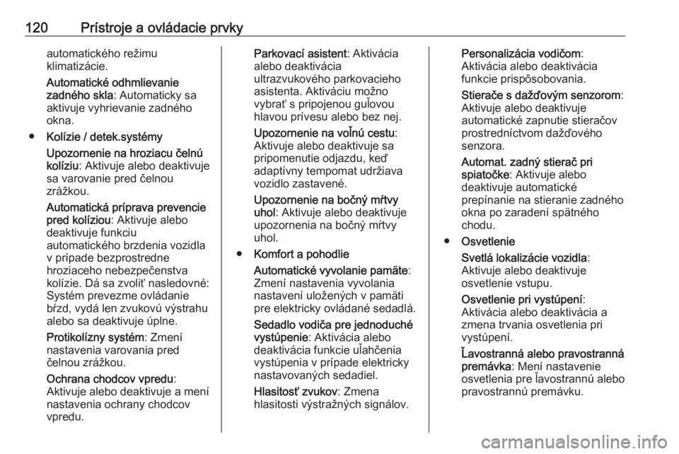 OPEL INSIGNIA BREAK 2017.5  Používateľská príručka (in Slovak) 120Prístroje a ovládacie prvkyautomatického režimu
klimatizácie.
Automatické odhmlievanie
zadného skla : Automaticky sa
aktivuje vyhrievanie zadného
okna.
● Kolízie / detek.systémy
Upozorn