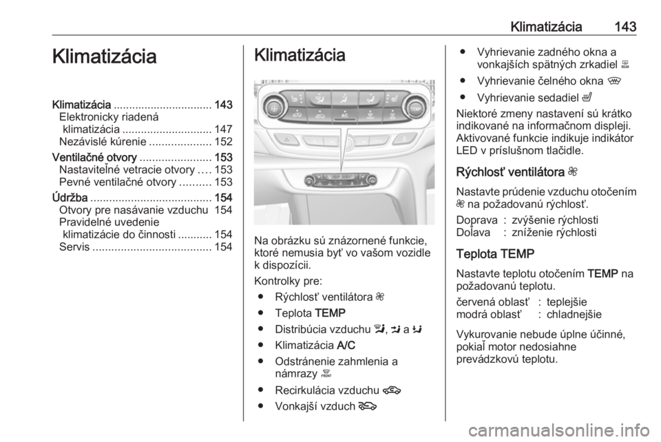 OPEL INSIGNIA BREAK 2017.5  Používateľská príručka (in Slovak) Klimatizácia143KlimatizáciaKlimatizácia................................ 143
Elektronicky riadená klimatizácia ............................. 147
Nezávislé kúrenie ....................152
Ventil