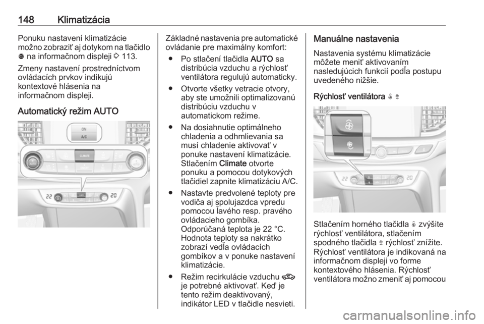 OPEL INSIGNIA BREAK 2017.5  Používateľská príručka (in Slovak) 148KlimatizáciaPonuku nastavení klimatizácie
možno zobraziť aj dotykom na tlačidlo
ã  na informačnom displeji  3 113.
Zmeny nastavení prostredníctvom
ovládacích prvkov indikujú
kontextov�