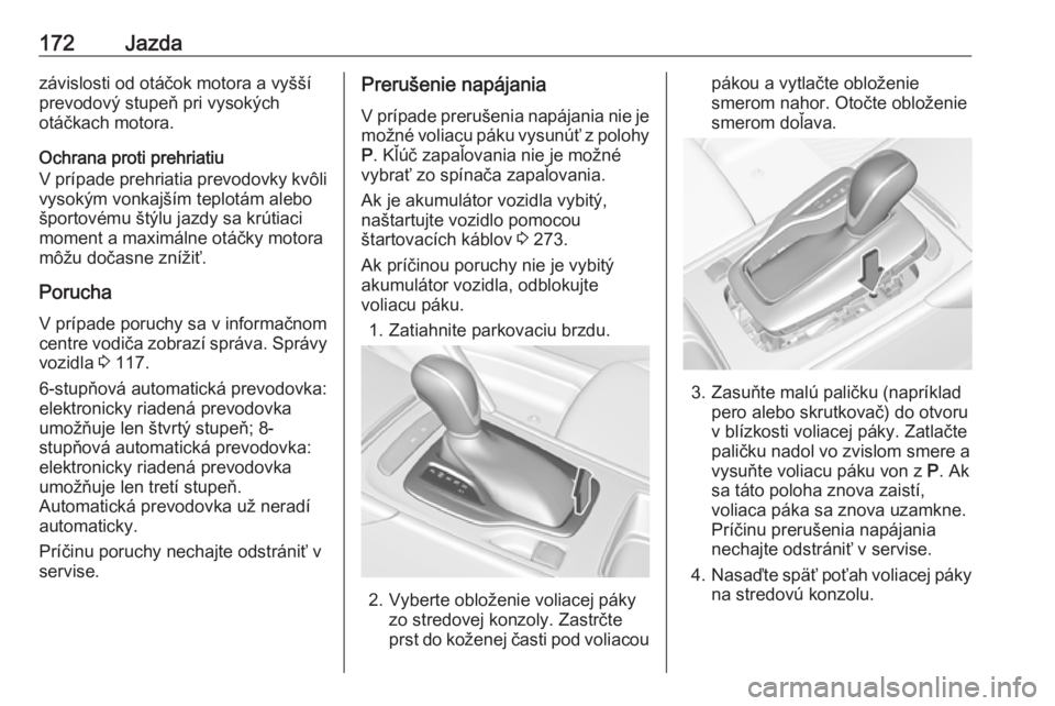 OPEL INSIGNIA BREAK 2017.5  Používateľská príručka (in Slovak) 172Jazdazávislosti od otáčok motora a vyšší
prevodový stupeň pri vysokých
otáčkach motora.
Ochrana proti prehriatiu
V prípade prehriatia prevodovky kvôli
vysokým vonkajším teplotám al