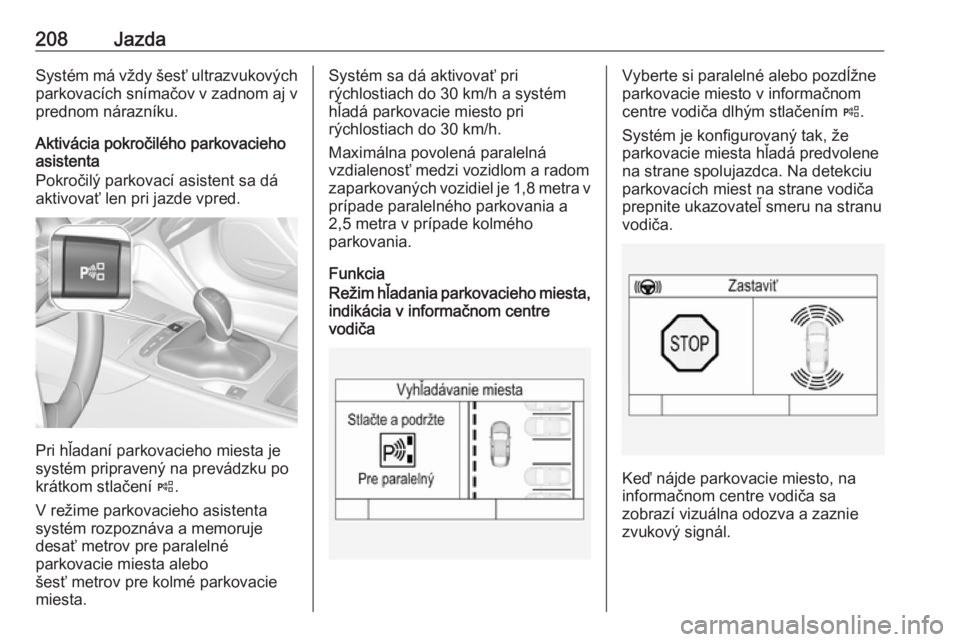OPEL INSIGNIA BREAK 2017.5  Používateľská príručka (in Slovak) 208JazdaSystém má vždy šesť ultrazvukovýchparkovacích snímačov v zadnom aj v
prednom nárazníku.
Aktivácia pokročilého parkovacieho
asistenta
Pokročilý parkovací asistent sa dá
aktivo