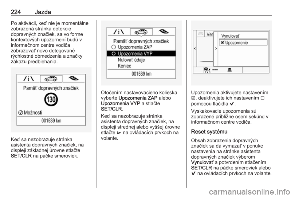 OPEL INSIGNIA BREAK 2017.5  Používateľská príručka (in Slovak) 224JazdaPo aktivácii, keď nie je momentálne
zobrazená stránka detekcie
dopravných značiek, sa vo forme
kontextových upozornení budú v
informačnom centre vodiča
zobrazovať novo detegované