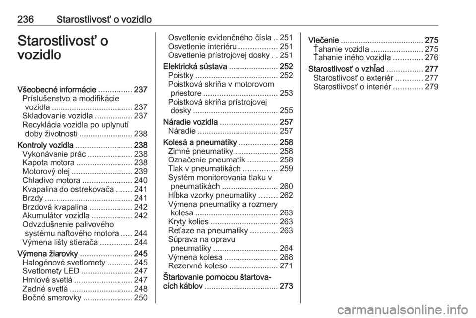 OPEL INSIGNIA BREAK 2017.5  Používateľská príručka (in Slovak) 236Starostlivosť o vozidloStarostlivosť o
vozidloVšeobecné informácie ...............237
Príslušenstvo a modifikácie vozidla .................................... 237
Skladovanie vozidla ......