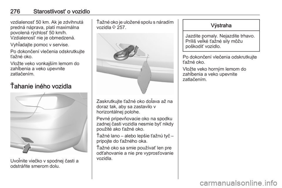 OPEL INSIGNIA BREAK 2017.5  Používateľská príručka (in Slovak) 276Starostlivosť o vozidlovzdialenosť 50 km. Ak je zdvihnutá
predná náprava, platí maximálna
povolená rýchlosť 50 km/h.
Vzdialenosť nie je obmedzená.
Vyhľadajte pomoc v servise.
Po dokon�