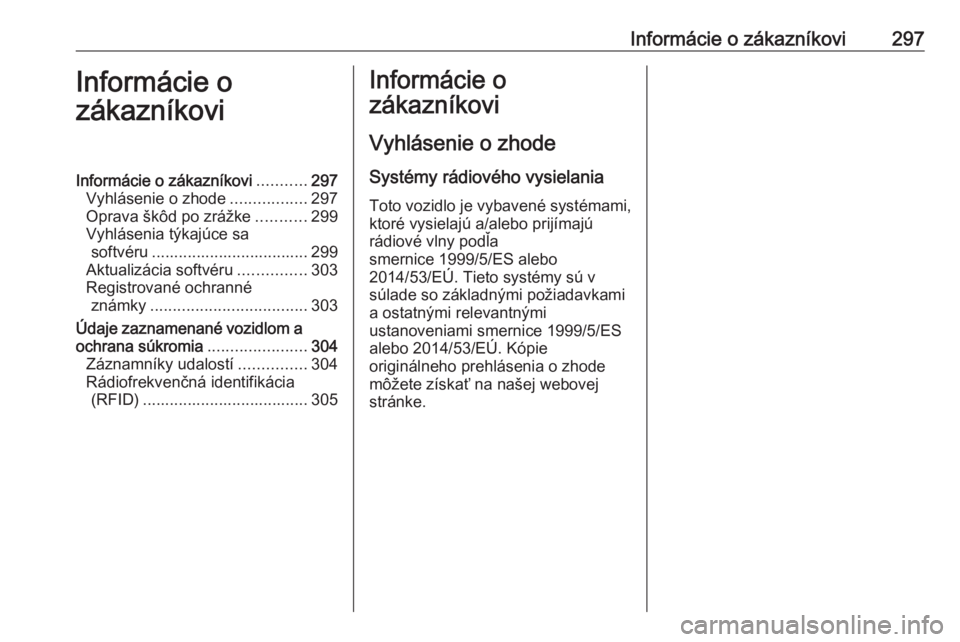 OPEL INSIGNIA BREAK 2017.5  Používateľská príručka (in Slovak) Informácie o zákazníkovi297Informácie o
zákazníkoviInformácie o zákazníkovi ...........297
Vyhlásenie o zhode .................297
Oprava škôd po zrážke ...........299
Vyhlásenia týkaj