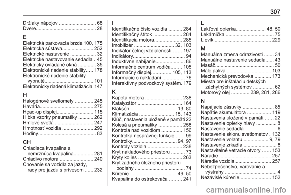 OPEL INSIGNIA BREAK 2017.5  Používateľská príručka (in Slovak) 307Držiaky nápojov ........................... 68
Dvere ............................................ 28
E Elektrická parkovacia brzda 100, 175
Elektrická sústava....................... 252
Elektr