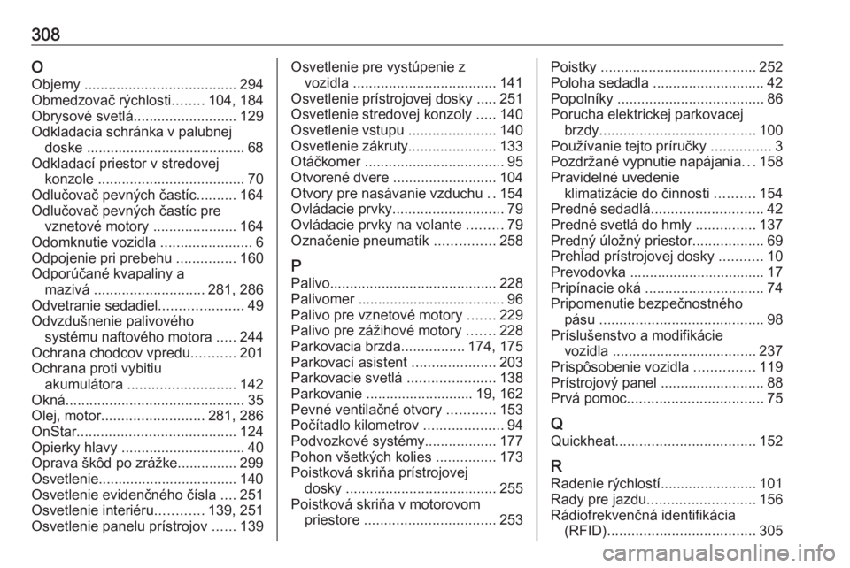 OPEL INSIGNIA BREAK 2017.5  Používateľská príručka (in Slovak) 308OObjemy  ...................................... 294
Obmedzovač rýchlosti ........104, 184
Obrysové svetlá .......................... 129
Odkladacia schránka v palubnej doske ..................