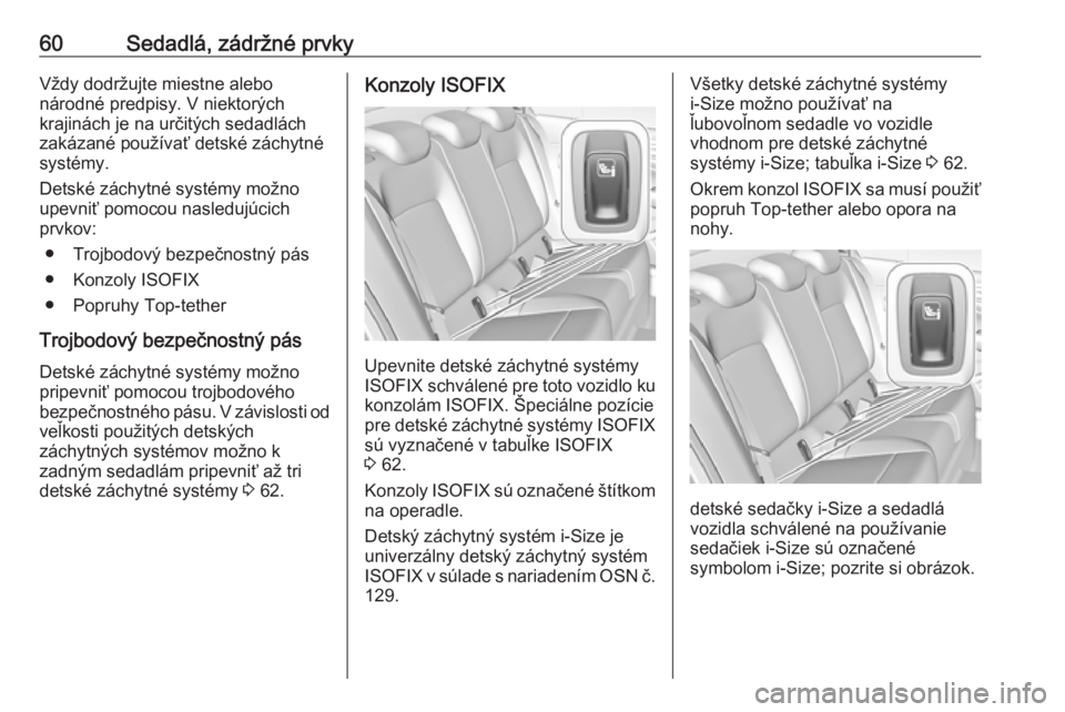 OPEL INSIGNIA BREAK 2017.5  Používateľská príručka (in Slovak) 60Sedadlá, zádržné prvkyVždy dodržujte miestne alebo
národné predpisy. V niektorých
krajinách je na určitých sedadlách
zakázané používať detské záchytné
systémy.
Detské záchytn