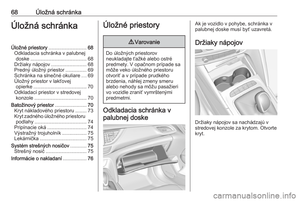 OPEL INSIGNIA BREAK 2017.5  Používateľská príručka (in Slovak) 68Úložná schránkaÚložná schránkaÚložné priestory........................... 68
Odkladacia schránka v palubnej doske ........................................ 68
Držiaky nápojov ..........