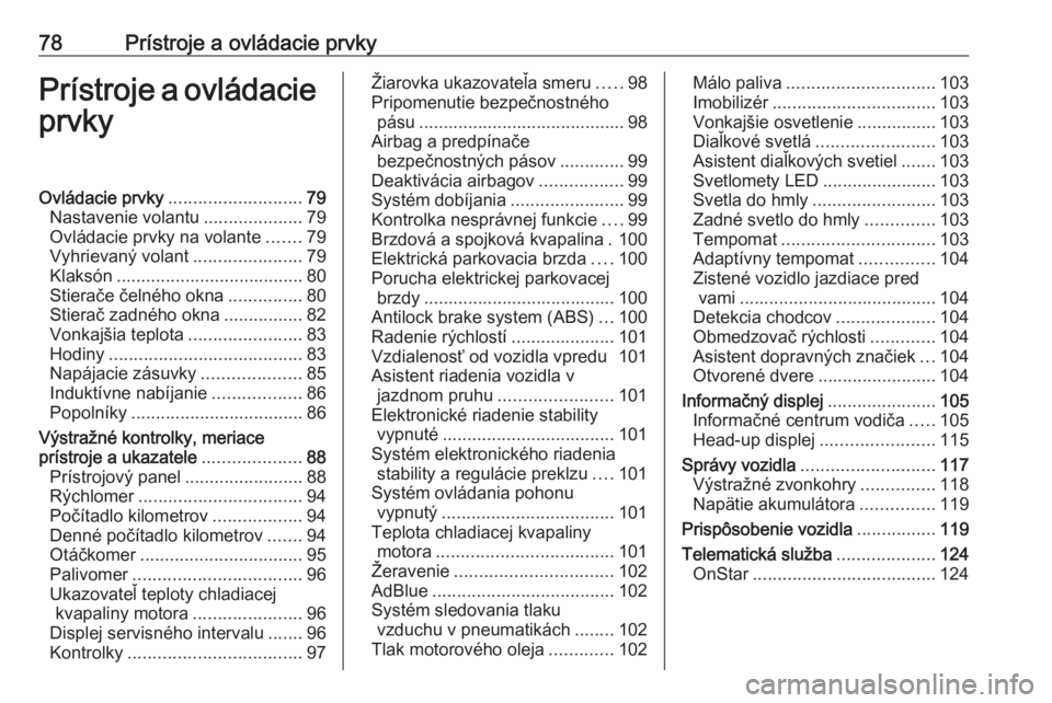 OPEL INSIGNIA BREAK 2017.5  Používateľská príručka (in Slovak) 78Prístroje a ovládacie prvkyPrístroje a ovládacieprvkyOvládacie prvky ........................... 79
Nastavenie volantu ....................79
Ovládacie prvky na volante .......79
Vyhrievaný v