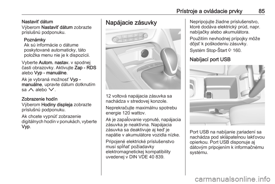 OPEL INSIGNIA BREAK 2017.5  Používateľská príručka (in Slovak) Prístroje a ovládacie prvky85Nastaviť dátum
Výberom  Nastaviť dátum  zobrazte
príslušnú podponuku.
Poznámky
Ak sú informácie o dátume
poskytované automaticky, táto
položka menu nie je