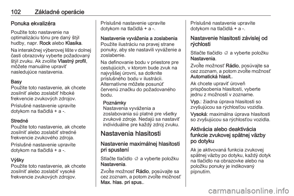OPEL INSIGNIA BREAK 2017.75  Návod na obsluhu informačného systému (in Slovak) 102Základné operáciePonuka ekvalizéraPoužite toto nastavenie na
optimalizáciu tónu pre daný štýl
hudby, napr.  Rock alebo  Klasika .
Na interakčnej výberovej lište v dolnej
časti obrazov