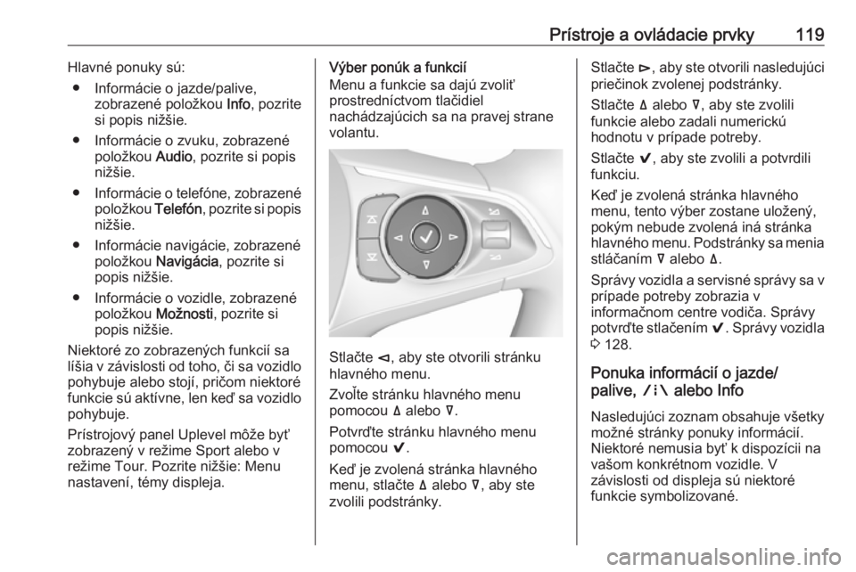 OPEL INSIGNIA BREAK 2017.75  Používateľská príručka (in Slovak) Prístroje a ovládacie prvky119Hlavné ponuky sú:● Informácie o jazde/palive, zobrazené položkou  Info, pozrite
si popis nižšie.
● Informácie o zvuku, zobrazené položkou  Audio, pozrite 