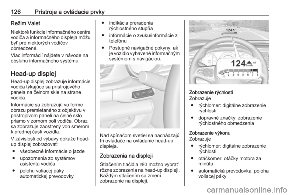 OPEL INSIGNIA BREAK 2017.75  Používateľská príručka (in Slovak) 126Prístroje a ovládacie prvkyRežim ValetNiektoré funkcie informačného centra
vodiča a informačného displeja môžu
byť pre niektorých vodičov
obmedzené.
Viac informácií nájdete v náv