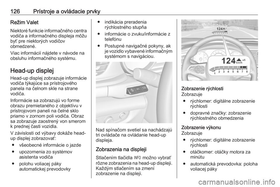 OPEL INSIGNIA BREAK 2017.75 Používateľská príručka (in Slovak) 126Prístroje a ovládacie prvkyRežim ValetNiektoré funkcie informačného centra
vodiča a informačného displeja môžu
byť pre niektorých vodičov
obmedzené.
Viac informácií nájdete v náv OPEL INSIGNIA BREAK 2017.75 Používateľská príručka (in Slovak) 126Prístroje a ovládacie prvkyRežim ValetNiektoré funkcie informačného centra
vodiča a informačného displeja môžu
byť pre niektorých vodičov
obmedzené.
Viac informácií nájdete v náv