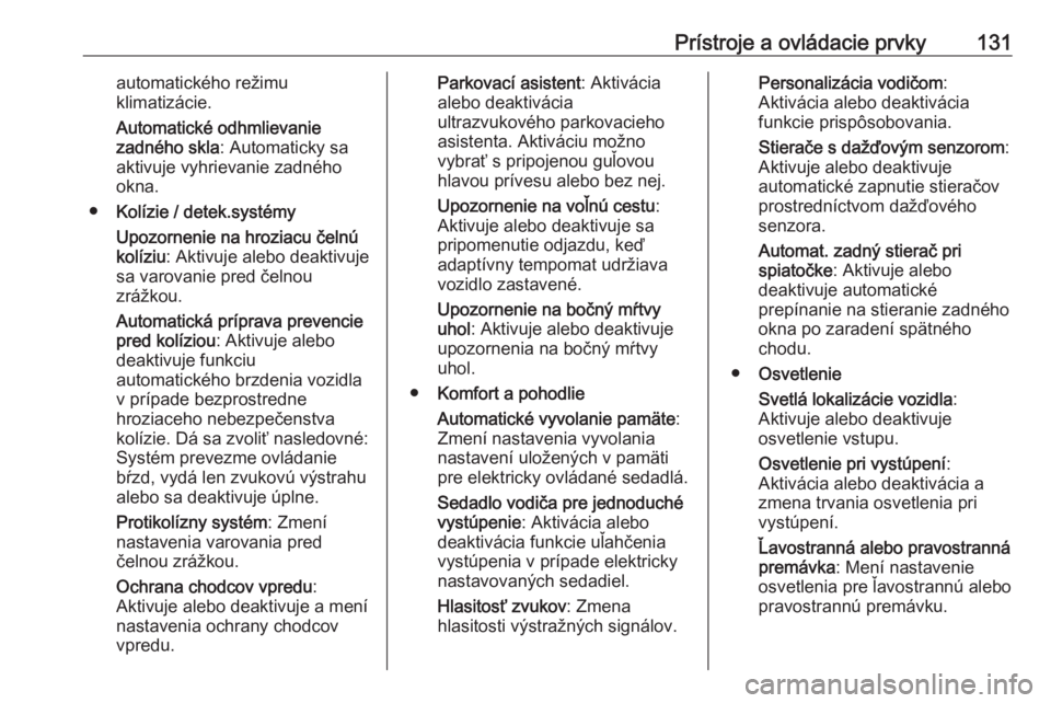 OPEL INSIGNIA BREAK 2017.75  Používateľská príručka (in Slovak) Prístroje a ovládacie prvky131automatického režimu
klimatizácie.
Automatické odhmlievanie
zadného skla : Automaticky sa
aktivuje vyhrievanie zadného
okna.
● Kolízie / detek.systémy
Upozorn