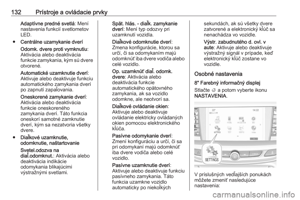 OPEL INSIGNIA BREAK 2017.75  Používateľská príručka (in Slovak) 132Prístroje a ovládacie prvkyAdaptívne predné svetlá: Mení
nastavenia funkcií svetlometov LED.
● Centrálne uzamykanie dverí
Odomk. dvere proti vymknutiu :
Aktivácia alebo deaktivácia
fun
