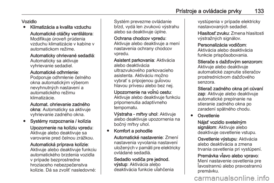 OPEL INSIGNIA BREAK 2017.75  Používateľská príručka (in Slovak) Prístroje a ovládacie prvky133Vozidlo● Klimatizácia a kvalita vzduchu
Automatické otáčky ventilátora :
Modifikuje úroveň prúdenia
vzduchu klimatizácie v kabíne v
automatickom režime.
Au