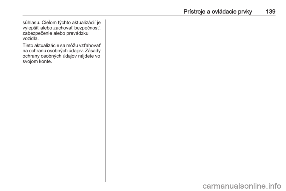 OPEL INSIGNIA BREAK 2017.75  Používateľská príručka (in Slovak) Prístroje a ovládacie prvky139súhlasu. Cieľom týchto aktualizácií je
vylepšiť alebo zachovať bezpečnosť,
zabezpečenie alebo prevádzku
vozidla.
Tieto aktualizácie sa môžu vzťahovať
n