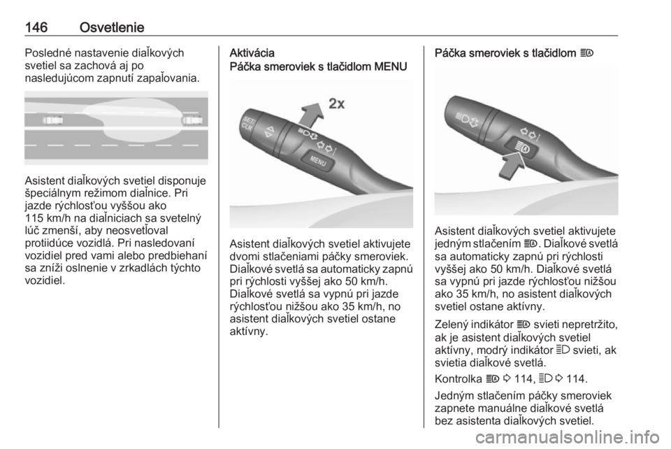 OPEL INSIGNIA BREAK 2017.75  Používateľská príručka (in Slovak) 146OsvetleniePosledné nastavenie diaľkovýchsvetiel sa zachová aj po
nasledujúcom zapnutí zapaľovania.
Asistent diaľkových svetiel disponuje
špeciálnym režimom diaľnice. Pri jazde rýchlos