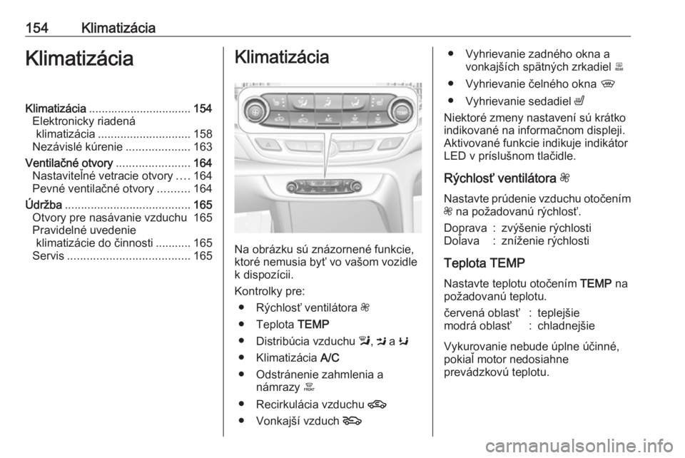 OPEL INSIGNIA BREAK 2017.75  Používateľská príručka (in Slovak) 154KlimatizáciaKlimatizáciaKlimatizácia................................ 154
Elektronicky riadená klimatizácia ............................. 158
Nezávislé kúrenie ....................163
Ventil