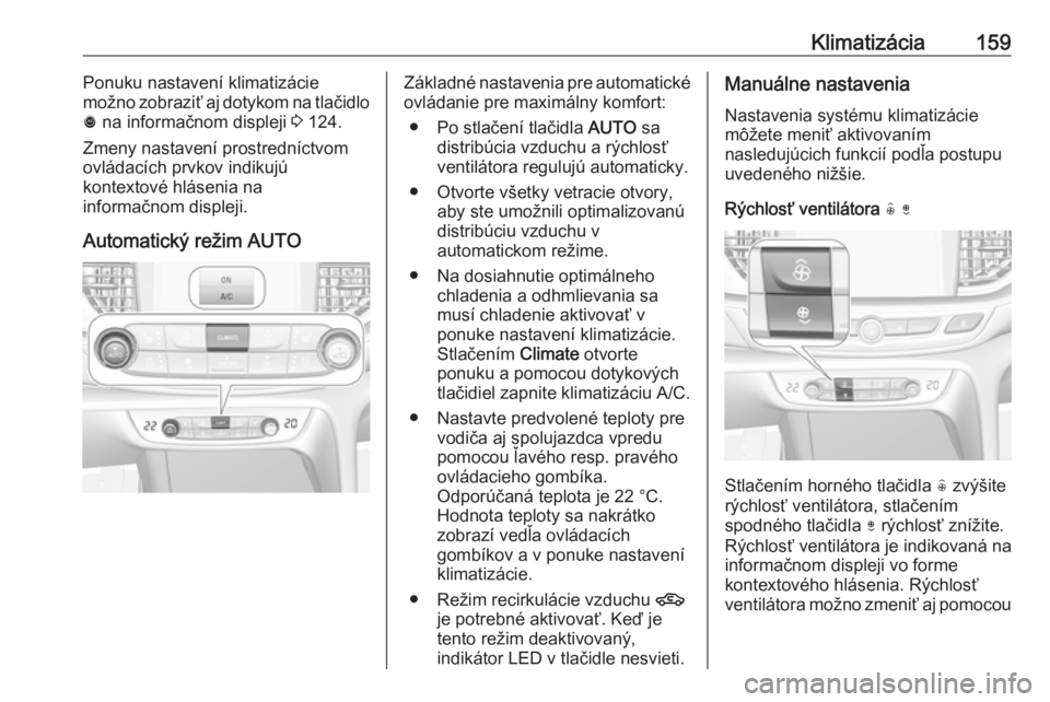 OPEL INSIGNIA BREAK 2017.75  Používateľská príručka (in Slovak) Klimatizácia159Ponuku nastavení klimatizácie
možno zobraziť aj dotykom na tlačidlo
ã  na informačnom displeji  3 124.
Zmeny nastavení prostredníctvom
ovládacích prvkov indikujú
kontextov�