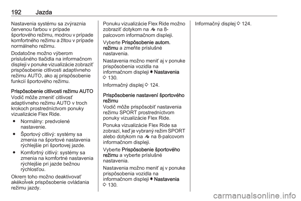 OPEL INSIGNIA BREAK 2017.75  Používateľská príručka (in Slovak) 192JazdaNastavenia systému sa zvýraznia
červenou farbou v prípade
športového režimu, modrou v prípade komfortného režimu a žltou v prípade
normálneho režimu.
Dodatočne možno výberom
p