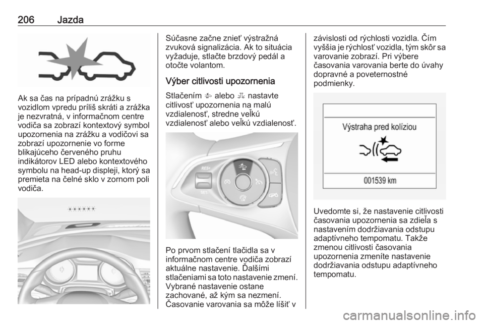 OPEL INSIGNIA BREAK 2017.75  Používateľská príručka (in Slovak) 206Jazda
Ak sa čas na prípadnú zrážku s
vozidlom vpredu príliš skráti a zrážka
je nezvratná, v informačnom centre
vodiča sa zobrazí kontextový symbol
upozornenia na zrážku a vodičovi