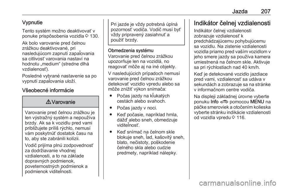 OPEL INSIGNIA BREAK 2017.75  Používateľská príručka (in Slovak) Jazda207VypnutieTento systém možno deaktivovať v
ponuke prispôsobenia vozidla  3 130.
Ak bolo varovanie pred čelnou
zrážkou deaktivované, pri
nasledujúcom zapnutí zapaľovania
sa citlivosť 