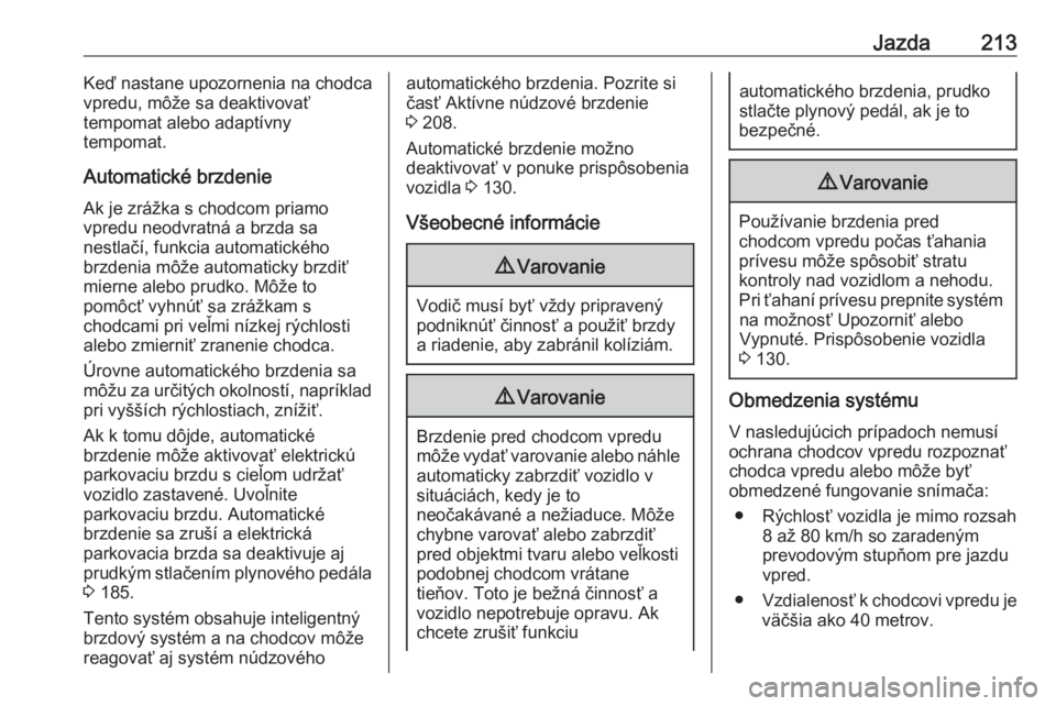 OPEL INSIGNIA BREAK 2017.75  Používateľská príručka (in Slovak) Jazda213Keď nastane upozornenia na chodca
vpredu, môže sa deaktivovať
tempomat alebo adaptívny
tempomat.
Automatické brzdenie Ak je zrážka s chodcom priamo
vpredu neodvratná a brzda sa
nestla