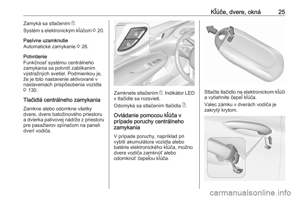 OPEL INSIGNIA BREAK 2017.75  Používateľská príručka (in Slovak) Kľúče, dvere, okná25Zamyká sa stlačením e.
Systém s elektronickým kľúčom  3 20.
Pasívne uzamknutie
Automatické zamykanie  3 26.
Potvrdenie
Funkčnosť systému centrálneho
zamykania sa 