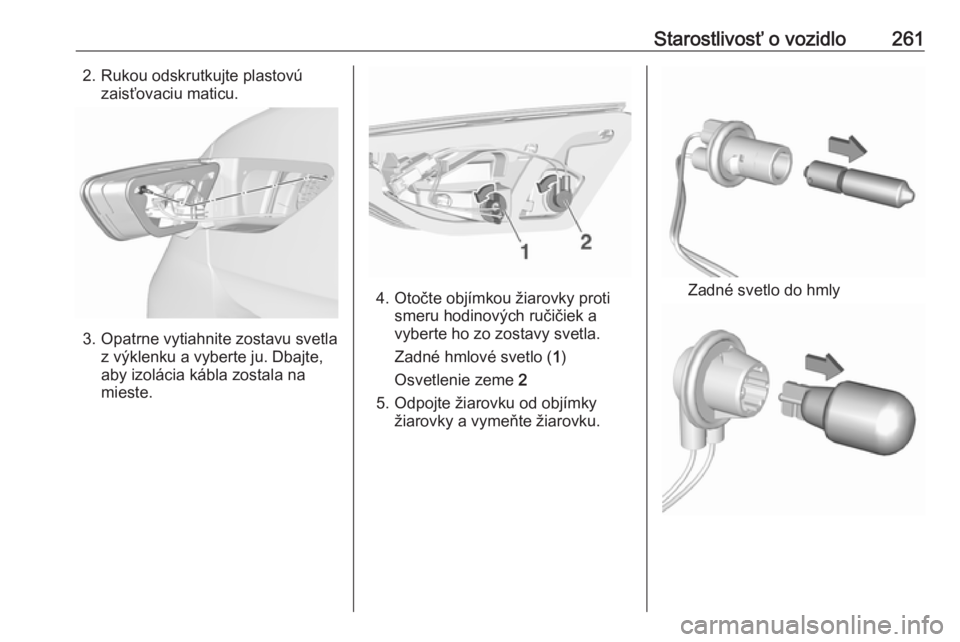 OPEL INSIGNIA BREAK 2017.75  Používateľská príručka (in Slovak) Starostlivosť o vozidlo2612. Rukou odskrutkujte plastovúzaisťovaciu maticu.
3. Opatrne vytiahnite zostavu svetla z výklenku a vyberte ju. Dbajte,
aby izolácia kábla zostala na
mieste.
4. Otočte