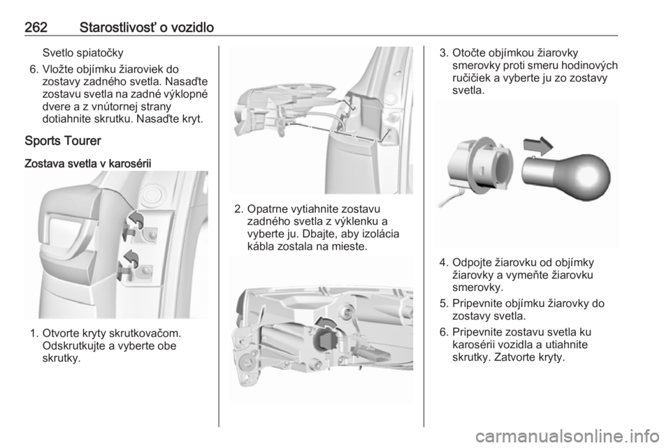 OPEL INSIGNIA BREAK 2017.75  Používateľská príručka (in Slovak) 262Starostlivosť o vozidloSvetlo spiatočky
6. Vložte objímku žiaroviek do zostavy zadného svetla. Nasaďtezostavu svetla na zadné výklopné dvere a z vnútornej strany
dotiahnite skrutku. Nasa