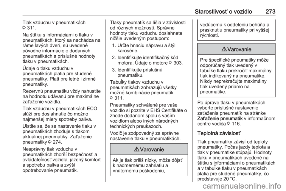 OPEL INSIGNIA BREAK 2017.75  Používateľská príručka (in Slovak) Starostlivosť o vozidlo273Tlak vzduchu v pneumatikách
3  311.
Na štítku s informáciami o tlaku v
pneumatikách, ktorý sa nachádza na ráme ľavých dverí, sú uvedené
pôvodne informácie o d